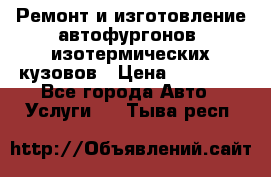 Ремонт и изготовление автофургонов, изотермических кузовов › Цена ­ 20 000 - Все города Авто » Услуги   . Тыва респ.